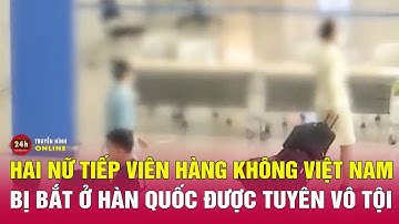 Hai nữ tiếp viên hàng không Việt Nam bị bắt do nghi xách ma túy sang Hàn Quốc được tuyên vô tội