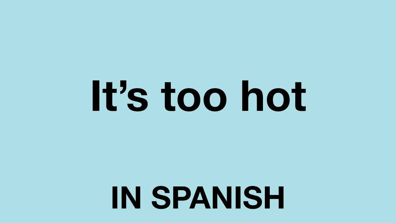 How To Say It S Too Hot In Spanish Youtube