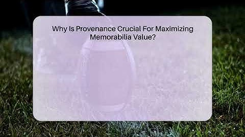 Why Is Provenance Crucial For Maximizing Memorabilia Value? - The Memorabilia Zone