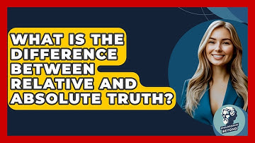 What Is The Difference Between Relative And Absolute Truth? - Philosophy Beyond