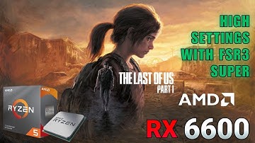 The Last of Us Part I On Rx 6600 / Ryzen 3600 Best Settings
