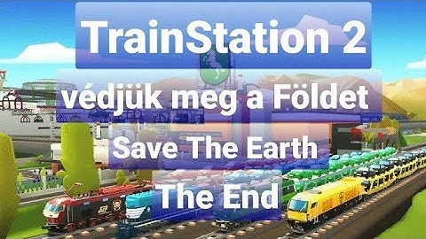 TrainStation 2 Védjük meg a földet (Save Te Earth) The End