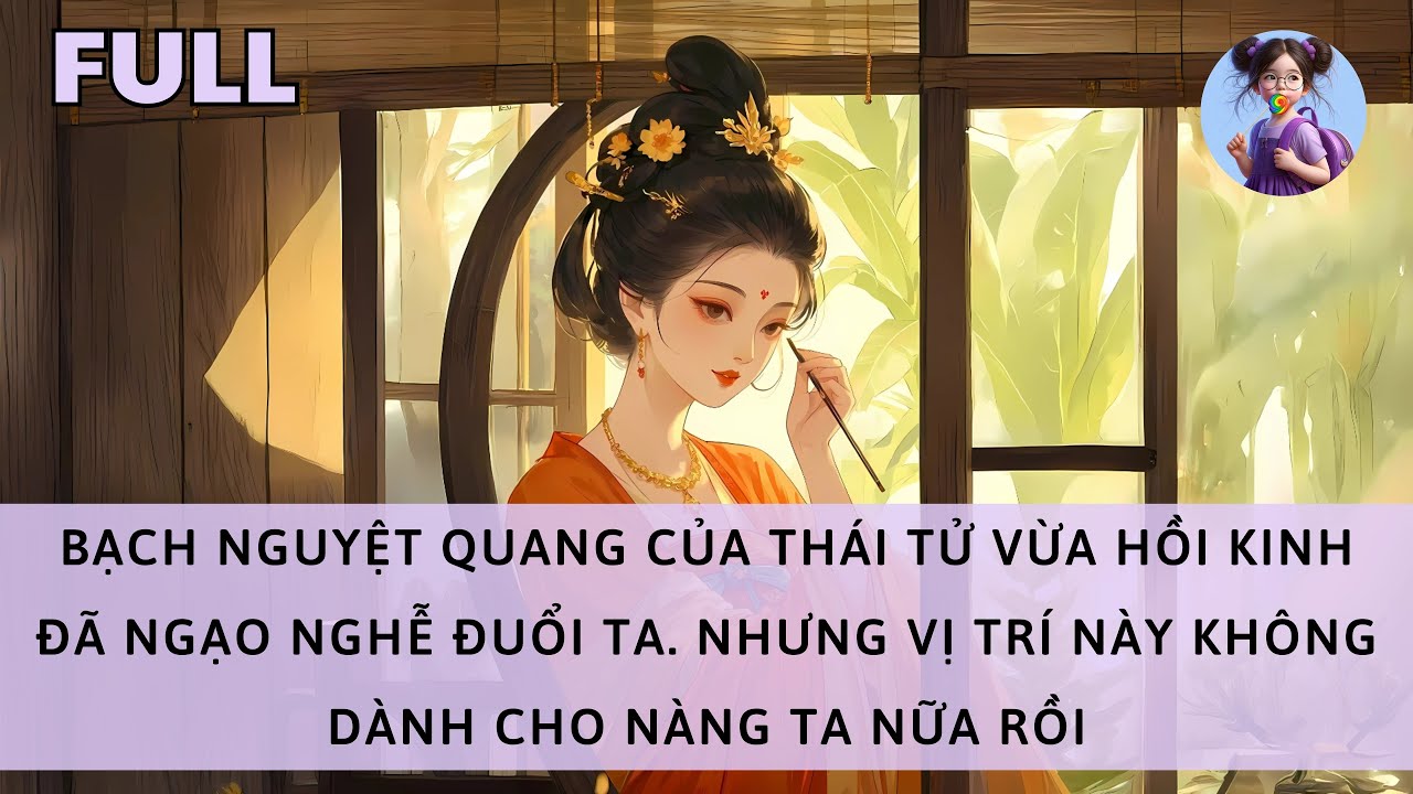 [FULL] BẠCH NGUYỆT QUANG THÁI TỬ VỪA HỒI KINH ĐÃ ĐUỔI TA. NHƯNG CHỖ NÀY KHÔNG CÒN DÀNH CHO NÀNG TA