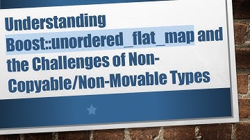 Understanding Boost::unordered_flat_map and the Challenges of Non-Copyable/Non-Movable Types