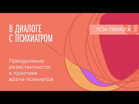 Преодоление резистентности в практике врача-психиатра // цикл «В диалоге с психиатром»