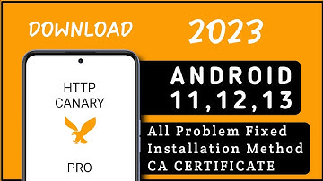 HTTP CANARY - CA Certificate NOT INSTALLED - Android 11,12,13 | 2023
