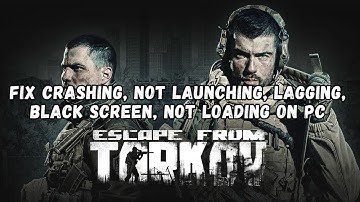Fix Escape from Tarkov Not Launching, Crashing at Startup, Black Screen, Lagging, Not Loading on PC