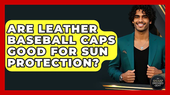 Are Leather Baseball Caps Good For Sun Protection? - The Sharp Dressed Gent