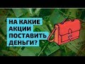 Инвестиционный портфель: На Какие Акции Поставить Деньги?