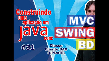 31. Construindo Uma Aplicação em Java com MVC + SWING + BD (Cliente DAO - UPDATE)