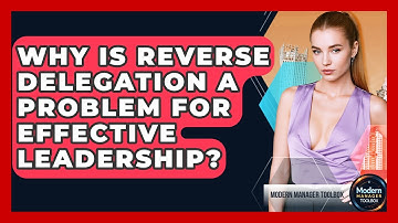 Why Is Reverse Delegation A Problem For Effective Leadership? - Modern Manager Toolbox
