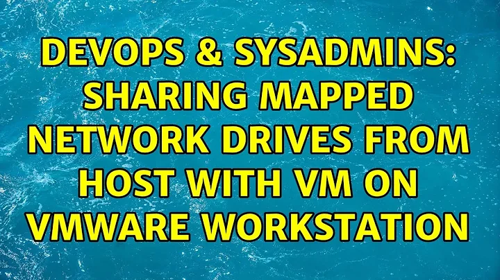 DevOps & SysAdmins: Sharing Mapped network drives from host with VM on VMWare Workstation