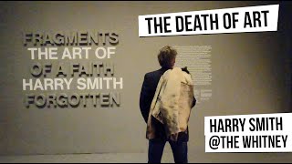 The Death Of Art - Harry Smith: Fragments of a Faith Forgotten @ The Whitney, NYC [Ep 51]