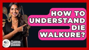 How To Understand Die Walkure? - Classical Serenade
