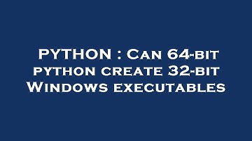 PYTHON : Can 64-bit python create 32-bit Windows executables