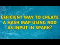 efficient way to create a hash map using RDD as input in spark?