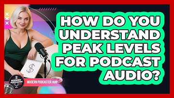 How Do You Understand Peak Levels For Podcast Audio? - Modern Podcaster Hub