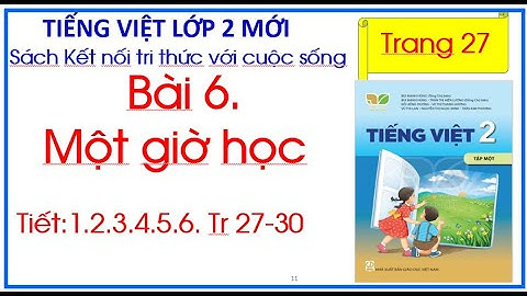 Bài 6 Một giờ học Tiếng Việt lớp 2 Sách Kết nối tri thức trang 27 Tiết 1.2.3.4