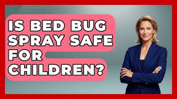 Is Bed Bug Spray Safe For Children? - Insects and Invaders