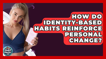 How Do Identity-based Habits Reinforce Personal Change? - Habit Hacks Hub