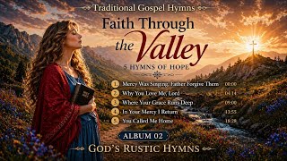 Faith Through The Valley  5 Hymns Of Hope U0026 Grace  Gods Rustic Hymns
