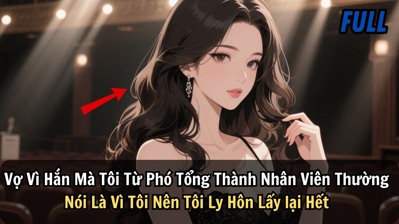 FULL | Vợ Vì Hắn Mà Tôi Từ Phó Tổng Thành Nhân Viên Thường. Nói Là Vì Tôi Nên Tôi Ly Hôn Lấy Lại Hết