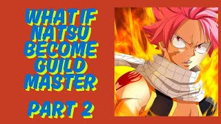 What If Natsu Become Guild Master Part 2
