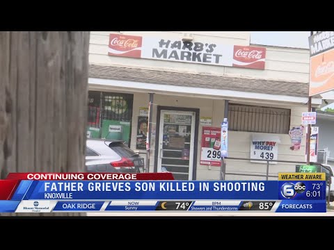 Father grieves son shot, killed inside Knoxville store