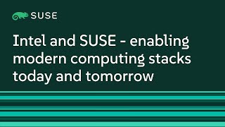 Intel and SUSE - enabling modern computing stacks today and tomorrow
