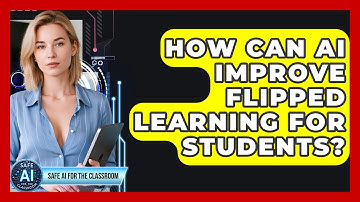 How Can AI Improve Flipped Learning For Students? - Safe AI for The Classroom