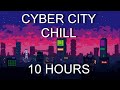 CYBER CITY CHILL - [10 HOURS]