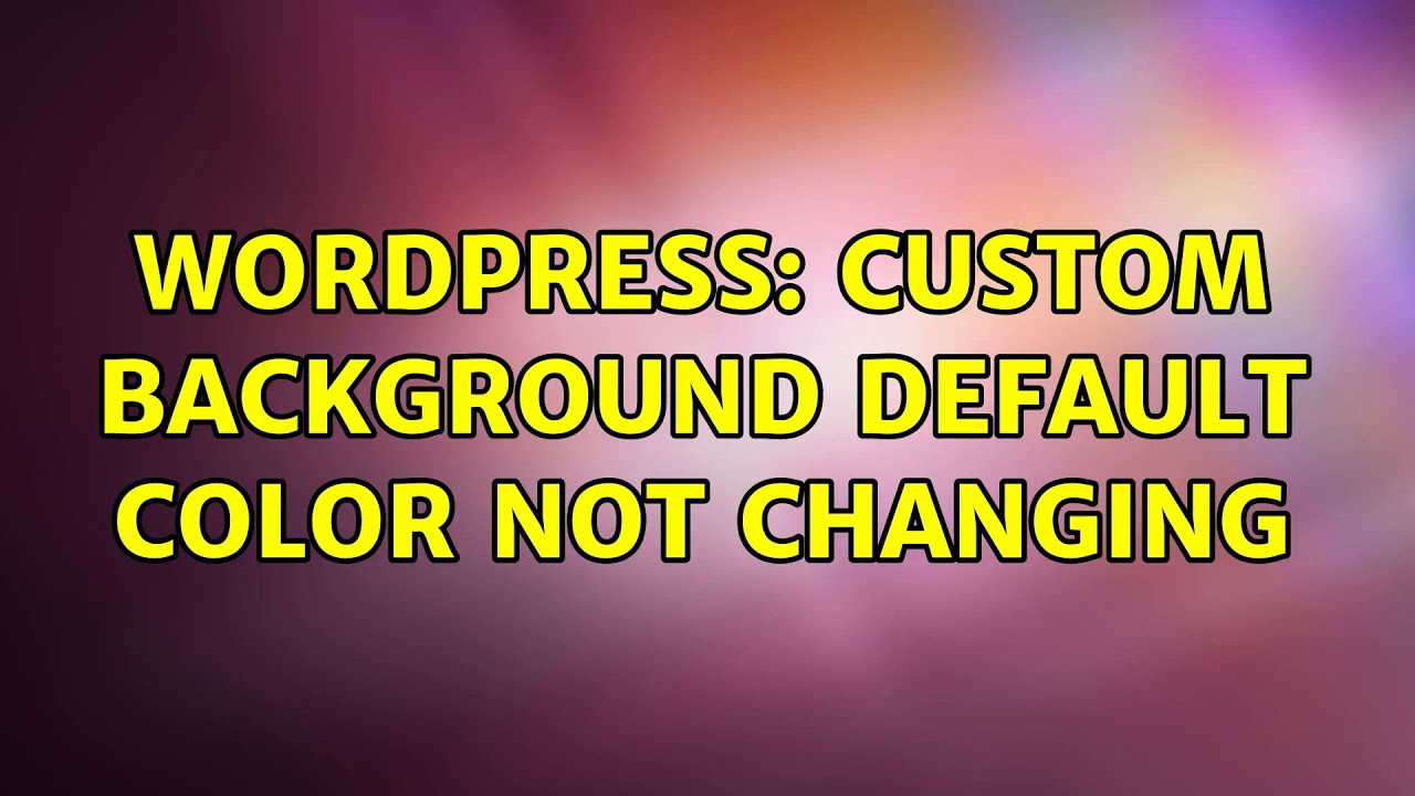 Wordpress: Custom Background default color not changing - YouTube