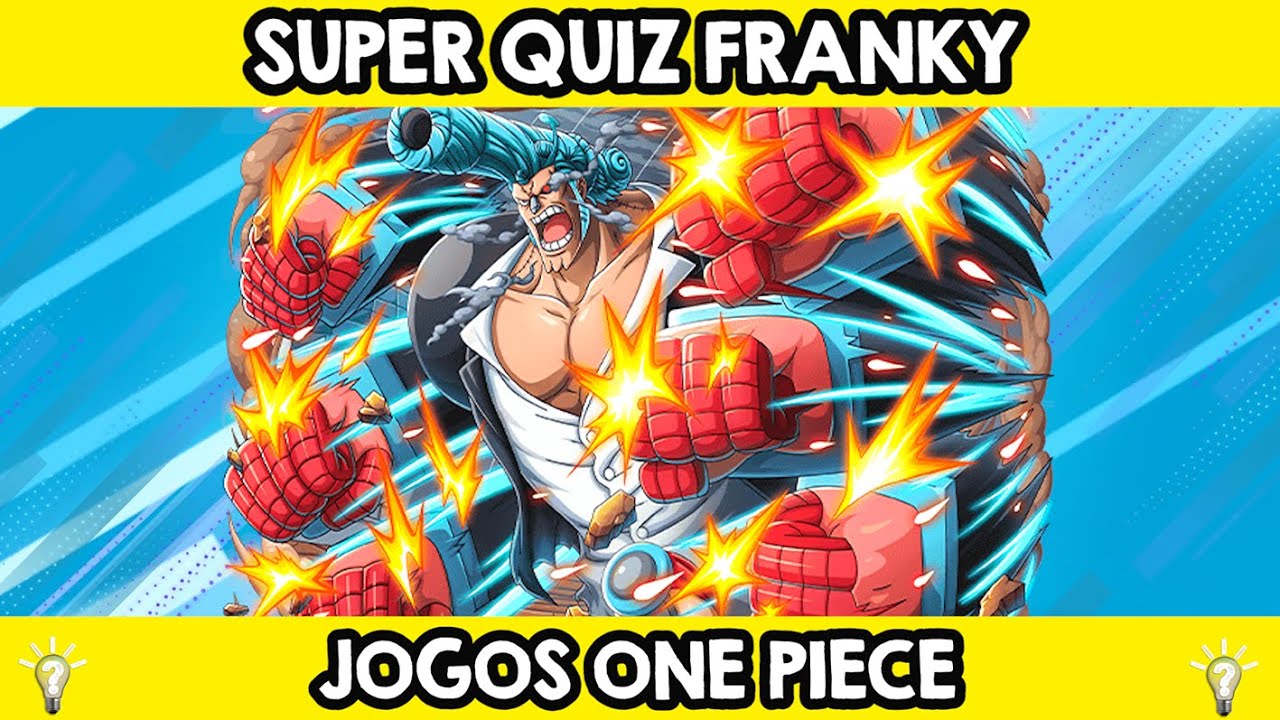 SUPER QUIZ FRANKY! JOGOS INCRÍVEIS DO PERSONAGEM FRANKY DE ONE PIECE!