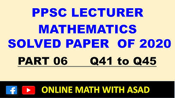 PPSC Lecturer Mathematics solved past paper 2020 part 6, Q41-45 | ppsc mathes lecturer past papers