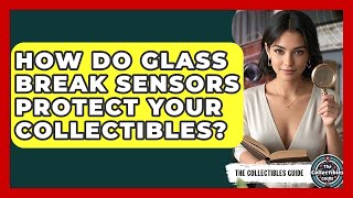 How Do Glass Break Sensors Protect Your Collectibles? - The Collectibles Guide