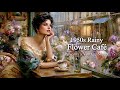 1950s European Rainy Flower Café | Pavolira's Vintage Songs