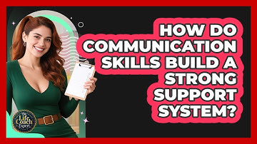 How Do Communication Skills Build A Strong Support System? - The Life Coach Expert