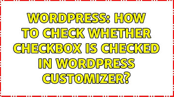 Wordpress: How to check whether checkbox is checked in WordPress customizer?