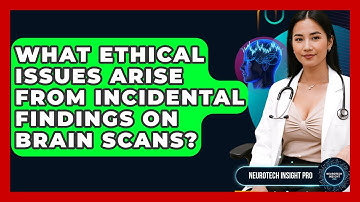 What Ethical Issues Arise From Incidental Findings On Brain Scans? - Neurotech Insight Pro