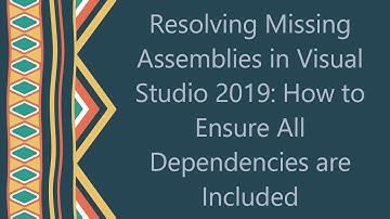 Resolving Missing Assemblies in Visual Studio 2019: How to Ensure All Dependencies are Included