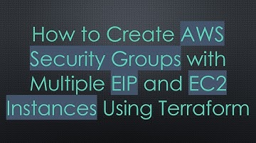How to Create AWS Security Groups with Multiple EIP and EC2 Instances Using Terraform