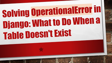 Solving OperationalError in Django: What to Do When a Table Doesn
