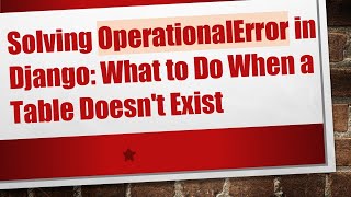 Solving OperationalError in Django: What to Do When a Table Doesn't Exist