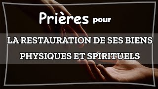 PRIÈRE POUR LA RESTAURATION DE SES BIENS PHYSIQUES ET SPIRITUELS