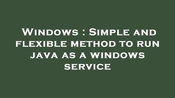 Windows : Simple and flexible method to run java as a windows service