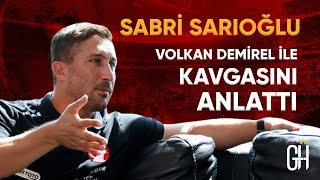 Sabri Sarıoğlu, Volkan Demirel İle Olan Kavgasının Perde Arkasını Anlattı