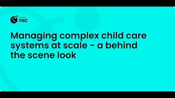 Managing complex child care systems at scale - a behind the scene look