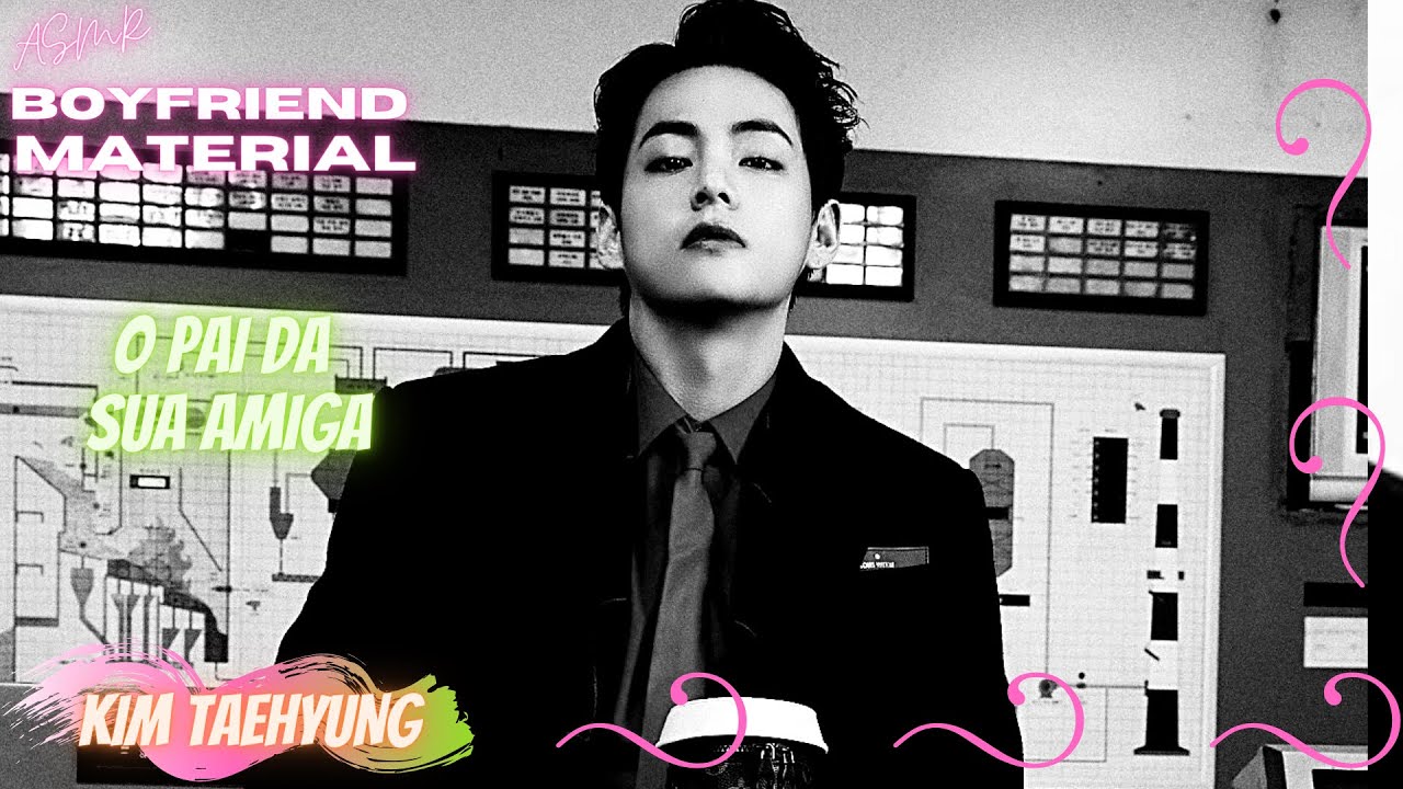ASMR TAEHYUNG | O PAI DA SUA AMIGA |