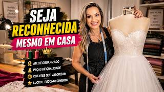 COMO SER UMA COSTUREIRA RECONHECIDA E VALORIZADA (MESMO TRABALHANDO EM CASA)