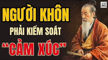 CỔ NHÂN DẠY - Tại sao NGƯỜI KHÔN phải kiểm soát "CẢM XÚC" ? | Triết Lý Sống